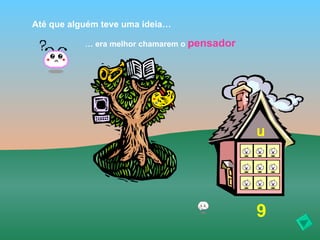 Até que alguém teve uma ideia…

           … era melhor chamarem o pensador




                                              u




                                              9
 