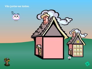 Vão juntar-se todos.




                       u
 