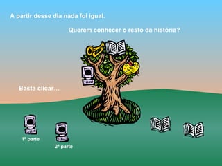 A partir desse dia nada foi igual.

                      Querem conhecer o resto da história?




   Basta clicar…




    1ª parte
                2ª parte
 