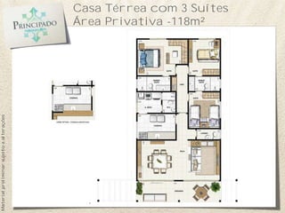 Casa Térrea com 3 Suítes
Área Privativa -118m²
Materialpreliminarsujeitoaalterações
 
