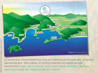 Crescentes investimentos nos arredores provocaram enorme
demanda por moradias, transformando-se assim em um
excelente lugar para morar com qualidade de vida, ou boa
oportunidade de negócio para investir
Mapa Ilustrativo
Materialpreliminarsujeitoaalterações
 