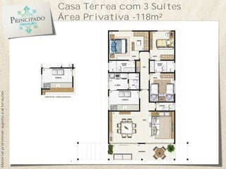 Casa Térrea com 3 Suítes
                                           Área Privativa -118m²
Material preliminar sujeito a alterações
 