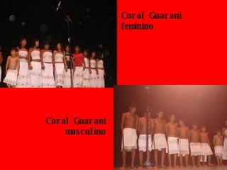 Coral Guarani feminino Coral Guarani masculino 