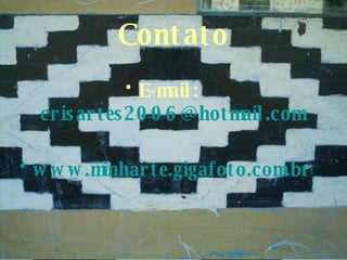 Contato E-mail:  [email_address] www.minharte.gigafoto.com.br 