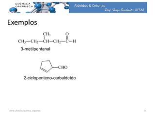 Prof. Hugo Braibante-UFSM
Aldeídos & Cetonas
CH3 CH2 CH
CH3
CH2 C H
O
CHO
3-metilpentanal
2-ciclopenteno-carbaldeído
Exemplos
8www.ufsm.br/quimica_organica
 