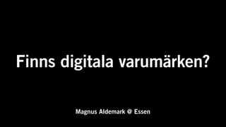Finns digitala varumärken?

       Magnus Aldemark @ Essen
 