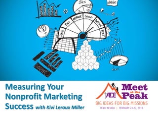 Measuring Your
Nonprofit Marketing
Success with Kivi Leroux Miller
 