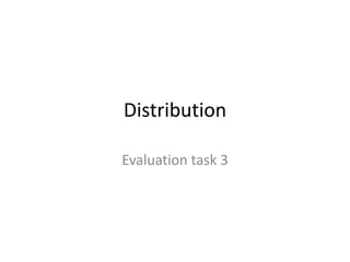 Distribution
Evaluation task 3

 