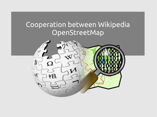 Cooperation between Wikipedia
OpenStreetMap

 