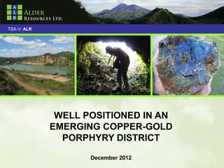 TSX-V: ALR




              WELL POSITIONED IN AN
             EMERGING COPPER-GOLD
               PORPHYRY DISTRICT

                    December 2012     1
 