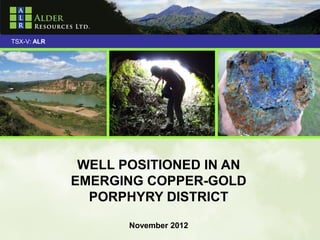 TSX-V: ALR




              WELL POSITIONED IN AN
             EMERGING COPPER-GOLD
               PORPHYRY DISTRICT

                    November 2012     1
 