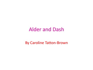 Alder and Dash

By Caroline Tatton-Brown
 