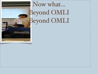 Now what... Beyond OMLI Beyond OMLI 