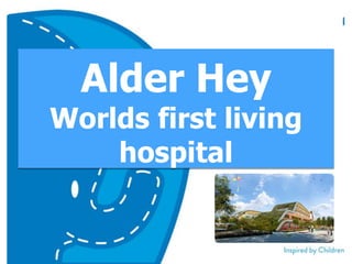 Alder Hey
Worlds first living
hospital
 