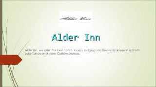 Alder InnAlder Inn
Alder Inn, we offer the best hotels, rooms, lodging and heavenly ski resort in South
Lake Tahoe and more California areas.
 