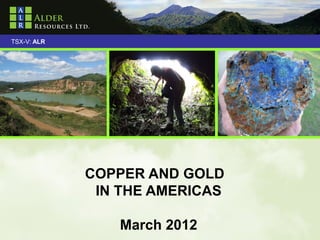 TSX-V: ALR




             COPPER AND GOLD
              IN THE AMERICAS

                 March 2012
 
