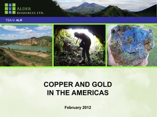TSX-V: ALR




             COPPER AND GOLD
              IN THE AMERICAS
                 February 2012
 