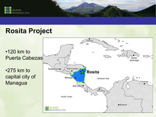 Rosita Project

•120 km to
Puerta Cabezas

•275 km to
capital city of
Managua
 