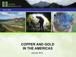 TSX-V: ALR




             COPPER AND GOLD
              IN THE AMERICAS
                 January 2012
 