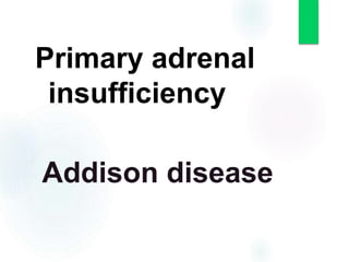 Primary adrenal
insufficiency
Addison disease
 
