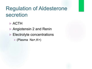  ACTH
 Angiotensin 2 and Renin
 Electrolyte concentrations
 (Plasma Na+,K+)
Regulation of Aldesterone
secretion
 