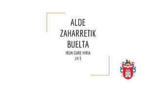 ALDE
ZAHARRETIK
BUELTA
IRUN GURE HIRIA
LH 3
 