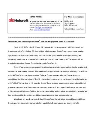 _________________________________________________________________________
Woodward, Inc. Selects SyncroTherm®
Heat Treating System From ALD-Holcroft
(April 2015) ALD-Holcroft, Wixom, MI, has entered into an agreement with Woodward, Inc.
headquartered in Fort Collins, CO to provide a fully-integrated SyncroTherm vacuum heat treating
system which will perform austenitizing, vacuum brazing, gas quenching, cryogenic treating and
tempering operations, all integrated within a single, compact heat treating cell. The system will be
installed at Woodward’s new Rock Cut Campus in Rockford, IL.
SyncroTherm has now penetrated the automotive drivetrain, consumer tool, textile, bearing and
commercial heat treating markets; this marks the first application in the aerospace industry. In addition
to its NADCAP (National Aerospace And Defense Contractors Accreditation Program) support
capabilities, it will be comprised of five (5) independently controlled hot zones, each rated for load sizes
of 24”x20”x9” high and up to 110 pounds. SyncroTherm systems operate using recipe selectable high
pressure gas quench, and incorporate support processes such as cryogenic and temper sequences in
a fully automated, lights-out fashion. Individual part tracking and complete process history retention are
key functions within the system in addition to a reliably consistent process cadence.
Woodward will use the unique ability of SyncroTherm to maintain a required factory takt time,
bringing a more automotive-style production capability to the aerospace and energy markets.
NEWS FROM:
ALD-Holcroft Vacuum Technologies Co. Inc
49630 Pontiac Trail, Wixom MI 48393-2009
Phone: (248)668-4130 Fax: (248)624-3710
Email: sales@ALD-Holcroft.com
Web: www.ALD-Holcroft.com
For More Information:
Bill Gornicki
Vice President
Sales & Marketing
WGornicki@ald-holcroft.com
 