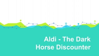Aldi - The Dark
Horse Discounter
 