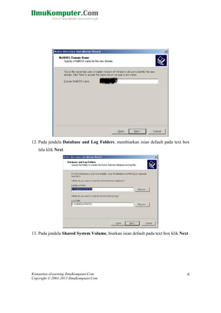 Komunitas eLearning IlmuKomputer.Com 
Copyright © 2003-2013 IlmuKomputer.Com 
6 
12. Pada jendela Database and Log Folders, membiarkan isian default pada text box lalu klik Next. 
13. Pada jendela Shared System Volume, biarkan isian default pada text box klik Next.  