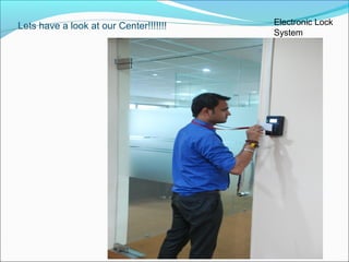 Lets have a look at our Center!!!!!!! Electronic Lock
System
 
