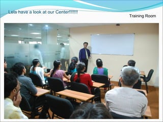 Lets have a look at our Center!!!!!!!
Training Room
 