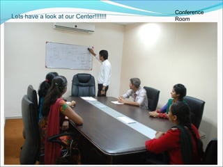 Lets have a look at our Center!!!!!!!
Conference
Room
 