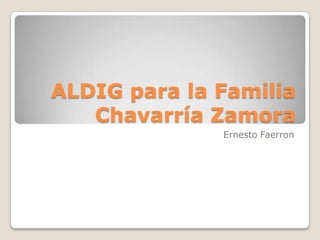 ALDIG para la Familia Chavarría Zamora Ernesto Faerron 