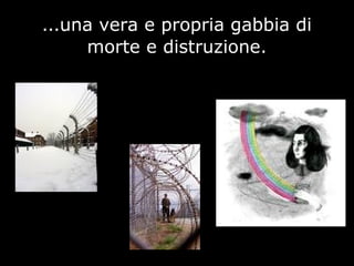 …una vera e propria gabbia di
morte e distruzione.
 