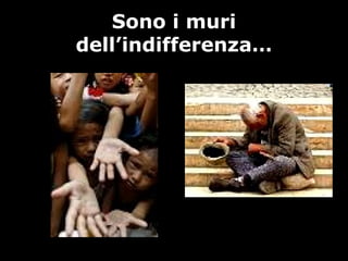 Sono i muri
dell’indifferenza…
 