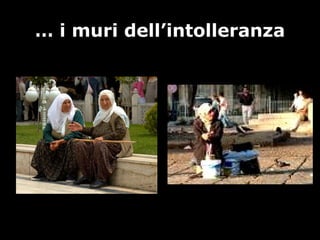 … i muri dell’intolleranza
 