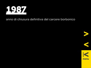 1987 
anno di chiusura defi nitiva del carcere borbonico 
 