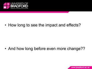 How long to see the impact and effects?And how long before even more change??
