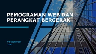 PEMOGRAMAN WEB DAN
PERANGKAT BERGERAK
08 September
2021
 