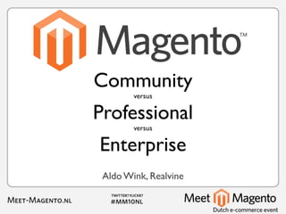 Community
        versus

Professional
        versus

Enterprise
 Aldo Wink, Realvine
 