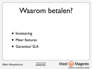 Waarom betalen?

• Investering
• Meer features
• Garanties/ SLA
 