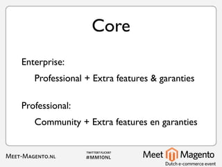 Core
Enterprise:
   Professional + Extra features & garanties

Professional:
   Community + Extra features en garanties
 