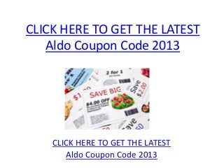 CLICK HERE TO GET THE LATEST
   Aldo Coupon Code 2013




    CLICK HERE TO GET THE LATEST
       Aldo Coupon Code 2013
 