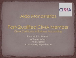 Personal Statement Achievements Knowledge Accounting Experience Aldo MonasteriosPart-Qualified CIMA MemberCIMA Certificate in Business Accounting 