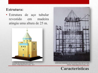 Estrutura:
• Estrutura de aço tubular
revestido
em
madeira
atingiu uma altura de 25 m.

TEATRO DO MUNDO EM VENEZA
FONTE: WIKIARQUITECTURA, 2013

FOTO DA CONSTRUÇAO DA ESTRUTURA DO TEATRO
FONTE: WIKIARQUITECTURA, 2013

Características

 
