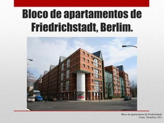 Bloco de apartamentos de
Friedrichstadt, Berlim.

Bloco de apartamentos de Friedrichstadt.
Fonte: Thonilitsz, 2011

 
