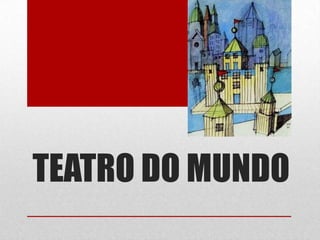 TEATRO DO MUNDO

 