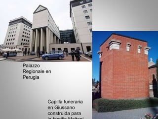 Palazzo
Regionale en
Perugia
Capilla funeraria
en Giussano
construida para
 