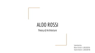 ALDO ROSSI
Theory of Architecture
Submitted by:
Noora Fairooz-1180100766
Shamil Afreen-1180100786
 