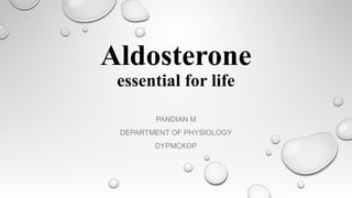 Aldosterone
essential for life
PANDIAN M
DEPARTMENT OF PHYSIOLOGY
DYPMCKOP
 